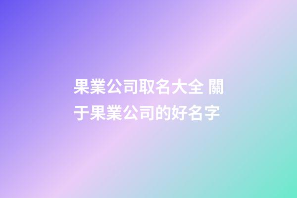 果業公司取名大全 關于果業公司的好名字